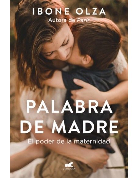 Palabra de madre. El Poder de la maternidad. Ibone Olza. Ed. Javier Vergara