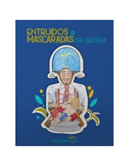 Entruidos e Mascaradas na Galiza. Guía ilustrada Entroido Galego (Galego)