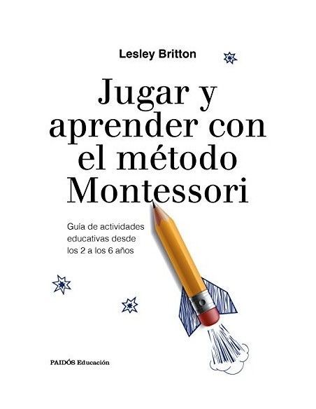Jugar y aprender con el método Montessori. Paidós